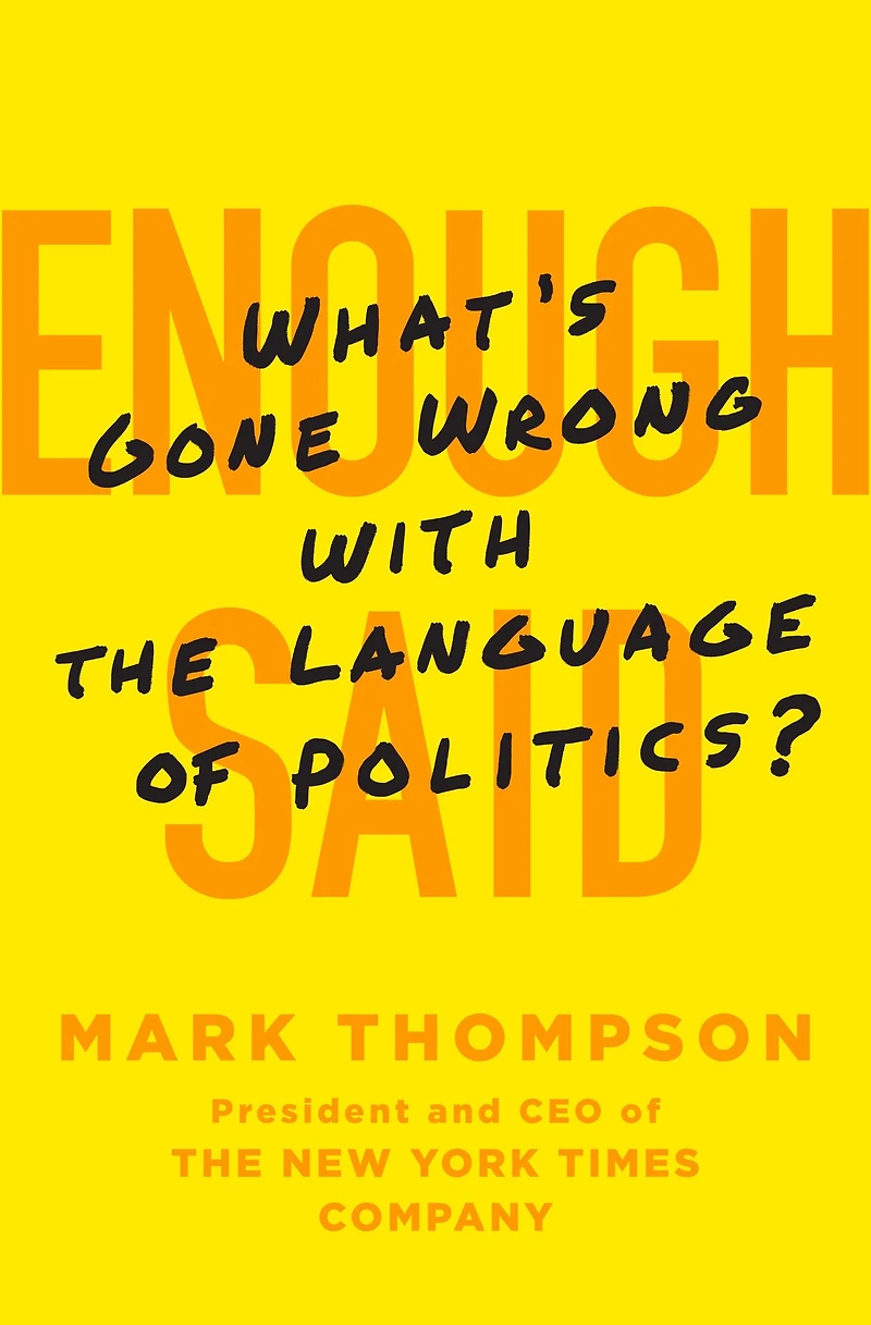 Enough Said: What's Gone Wrong with the Language of Politics?