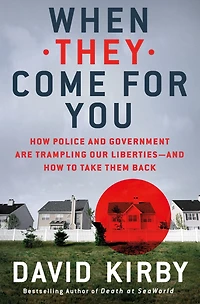 When They Come for You: How Police and Government Are Trampling Our Liberties-and to Take Them Back