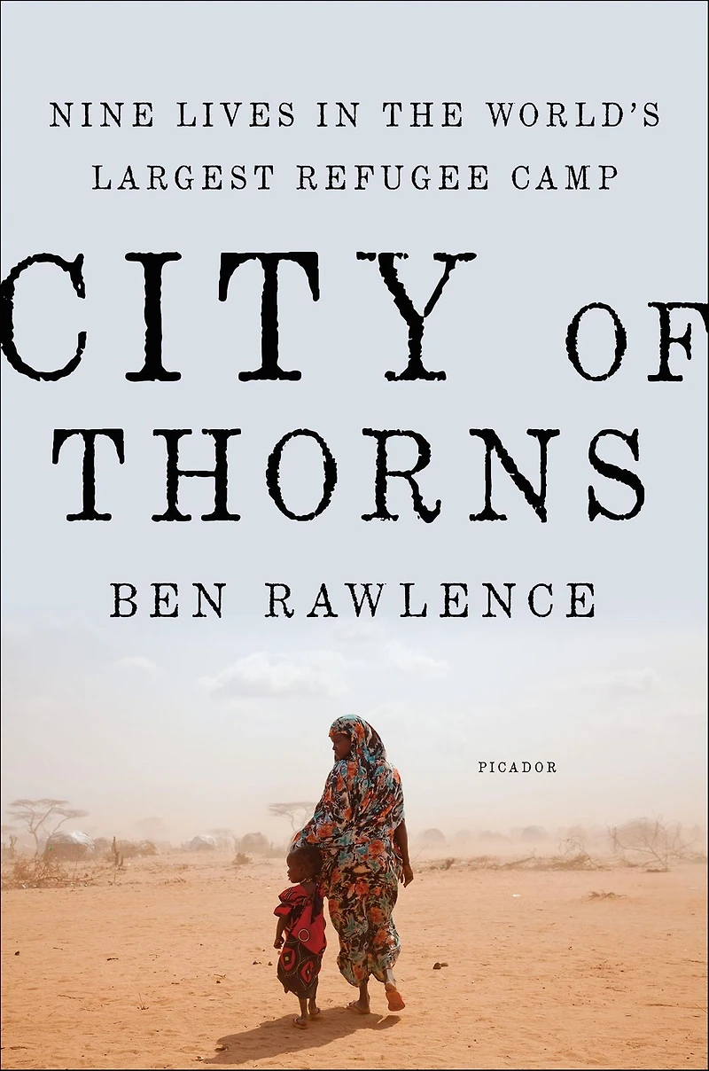 City of Thorns: Nine Lives the World's Largest Refugee Camp