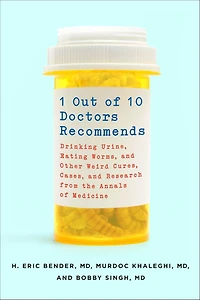 1 Out of 10 Doctors Recommends: Drinking Urine, Eating Worms, and Other Weird Cures, Cases, Research from the Annals Medicine