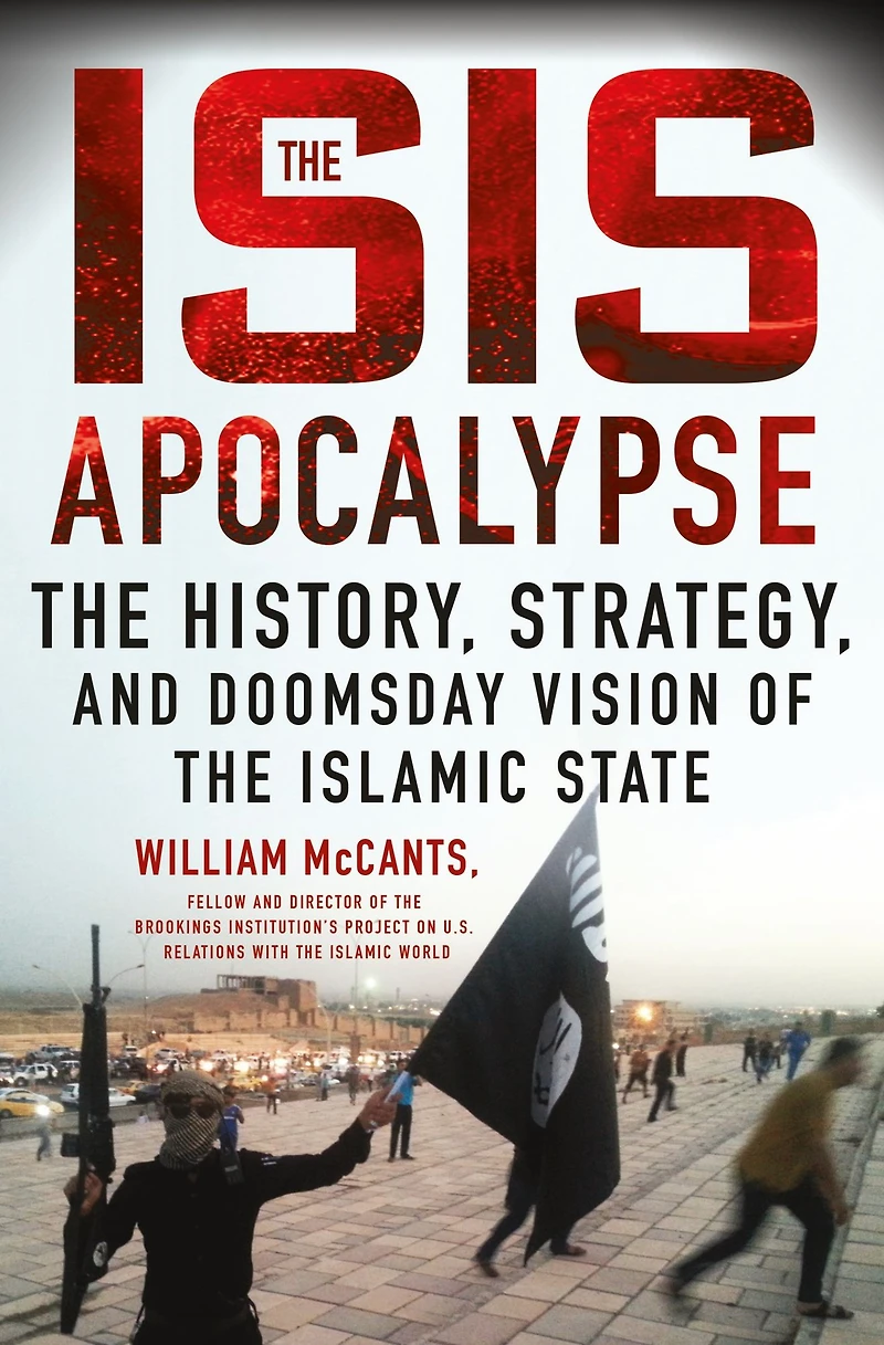 the ISIS Apocalypse: History, Strategy, and Doomsday Vision of Islamic State