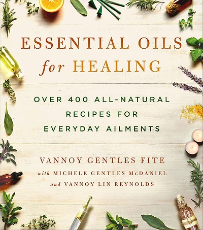 Essential Oils for Healing: Over 400 All-Natural Recipes Everyday Ailments