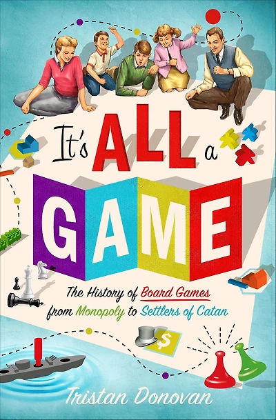 It's All a Game: The History of Board Games from Monopoly to Settlers Catan