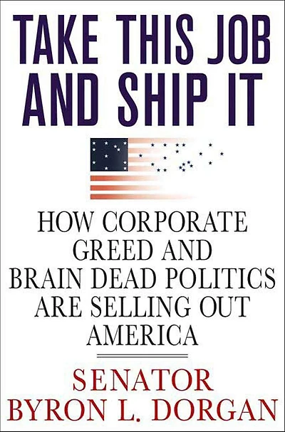 Take This Job and Ship It: How Corporate Greed Brain-Dead Politics Are Selling Out America