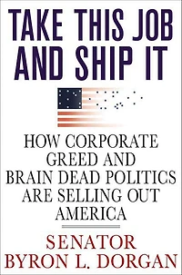 Take This Job and Ship It: How Corporate Greed Brain-Dead Politics Are Selling Out America