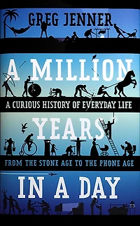A Million Years Day: Curious History of Everyday Life From the Stone Age to Phone