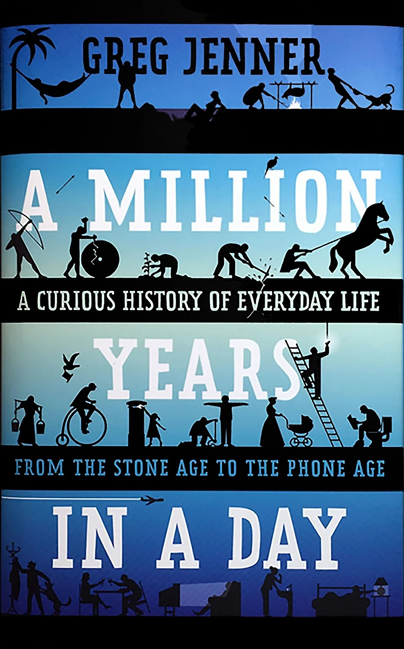 A Million Years Day: Curious History of Everyday Life From the Stone Age to Phone