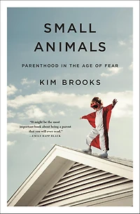 Small Animals: Parenthood the Age of Fear