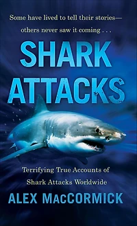 Shark Attacks: Terrifying True Accounts of Shark Attacks Worldwide