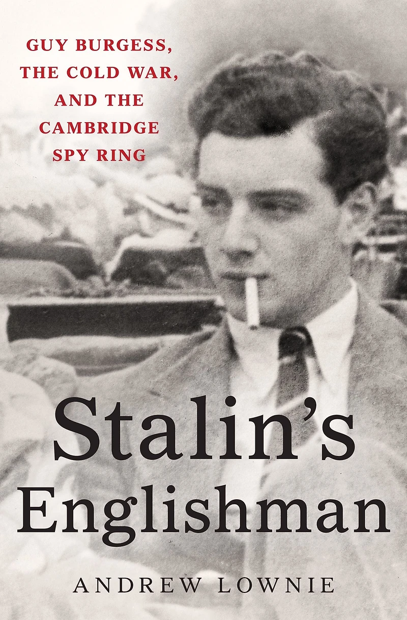 Stalin's Englishman: Guy Burgess, the Cold War, and Cambridge Spy Ring