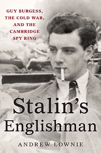 Stalin's Englishman: Guy Burgess, the Cold War, and Cambridge Spy Ring