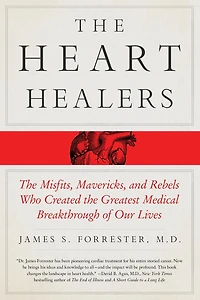 the Heart Healers: Misfits, Mavericks, and Rebels Who Created Greatest Medical Breakthrough of Our Lives