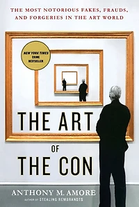 the Art of Con: Most Notorious Fakes, Frauds, and Forgeries World