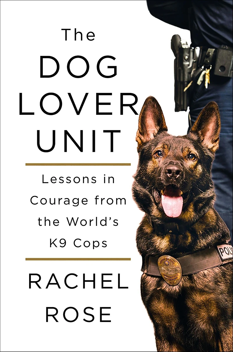 the Dog Lover Unit: Lessons Courage from World's K9 Cops