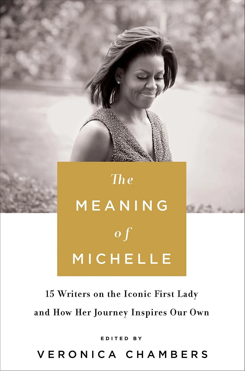 the Meaning of Michelle: 16 Writers on Iconic First Lady and How Her Journey Inspires Our Own