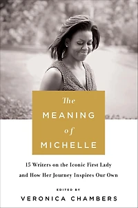the Meaning of Michelle: 16 Writers on Iconic First Lady and How Her Journey Inspires Our Own