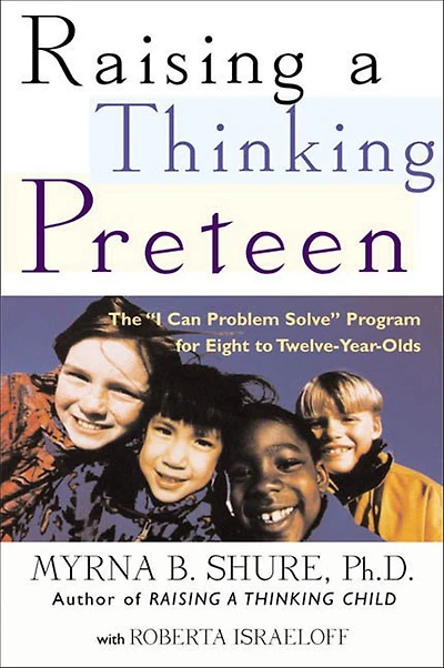 Raising a Thinking Preteen: The "I Can Problem Solve" Program for Eight to Twelve-Year-Olds