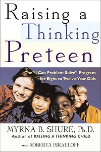 Raising a Thinking Preteen: The "I Can Problem Solve" Program for Eight to Twelve-Year-Olds