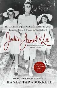 Jackie, Janet & Lee: The Secret Lives of Auchincloss and Her Daughters Jacqueline Kennedy Onassis Lee Radziwill