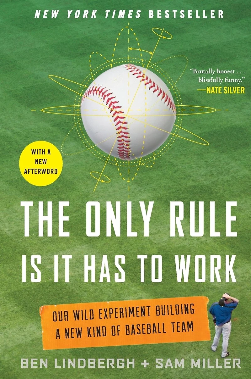 The Only Rule Is It Has to Work: Our Wild Experiment Building a New Kind of Baseball Team
