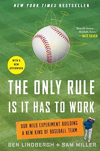 The Only Rule Is It Has to Work: Our Wild Experiment Building a New Kind of Baseball Team