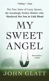 My Sweet Angel: the True Story of Lacey Spears, Seemingly Perfect Mother Who Murdered Her Son Cold Blood