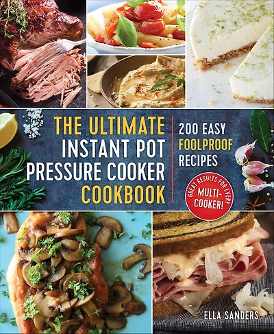 The Ultimate Instant Pot Pressure Cooker Cookbook: 200 Easy Foolproof Recipes