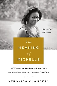 the Meaning of Michelle: 16 Writers on Iconic First Lady and How Her Journey Inspires Our Own