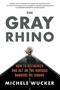 the Gray Rhino: How to Recognize and Act on Obvious Dangers We Ignore