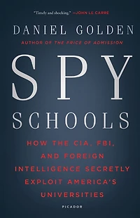 Spy Schools: How the CIA, FBI, and Foreign Intelligence Secretly Exploit America's Universities