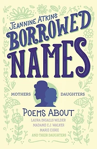 Borrowed Names: Poems About Laura Ingalls Wilder, Madam C.J. Walker, Marie Curie, and Their Daughters