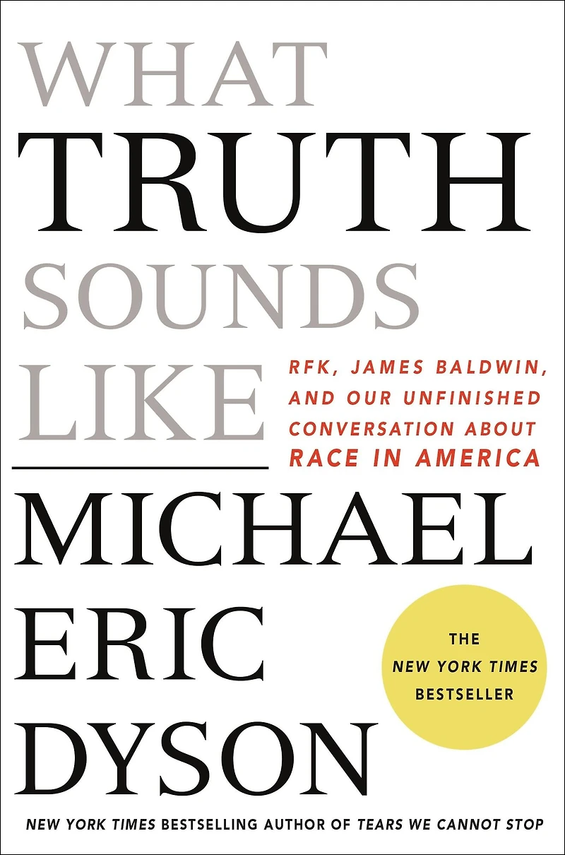 What Truth Sounds Like: Robert F. Kennedy, James Baldwin, and Our Unfinished Conversation About Race America
