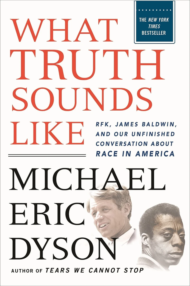 What Truth Sounds Like: Robert F. Kennedy, James Baldwin, and Our Unfinished Conversation About Race America
