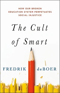 The Cult of Smart: How Our Broken Education System Perpetuates Social Injustice