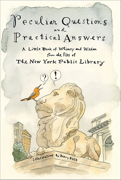 Peculiar Questions and Practical Answers: A Little Book of Whimsy Wisdom from The Files New York Public Library
