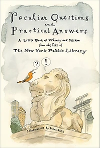 Peculiar Questions and Practical Answers: A Little Book of Whimsy Wisdom from The Files New York Public Library