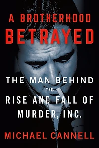A Brotherhood Betrayed: the Man Behind Rise and Fall of Murder, Inc.