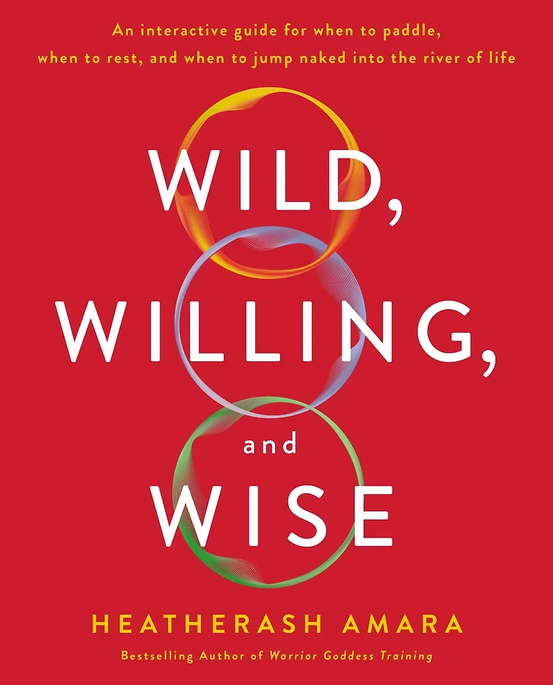 Wild, Willing, and Wise: An Interactive Guide for When to Paddle, Rest, Jump Naked into the River of Life