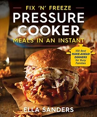 Fix 'n' Freeze Pressure Cooker Meals an Instant: 100 Best Make-Ahead Dinners for Busy Families