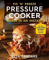 Fix 'n' Freeze Pressure Cooker Meals an Instant: 100 Best Make-Ahead Dinners for Busy Families