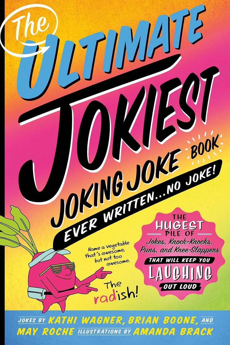 The Ultimate Jokiest Joking Joke Book Ever Written . No Joke!: Hugest Pile of Jokes, Knock-Knocks, Puns, and Knee-Slappers That Will Keep You Laughing Out Loud