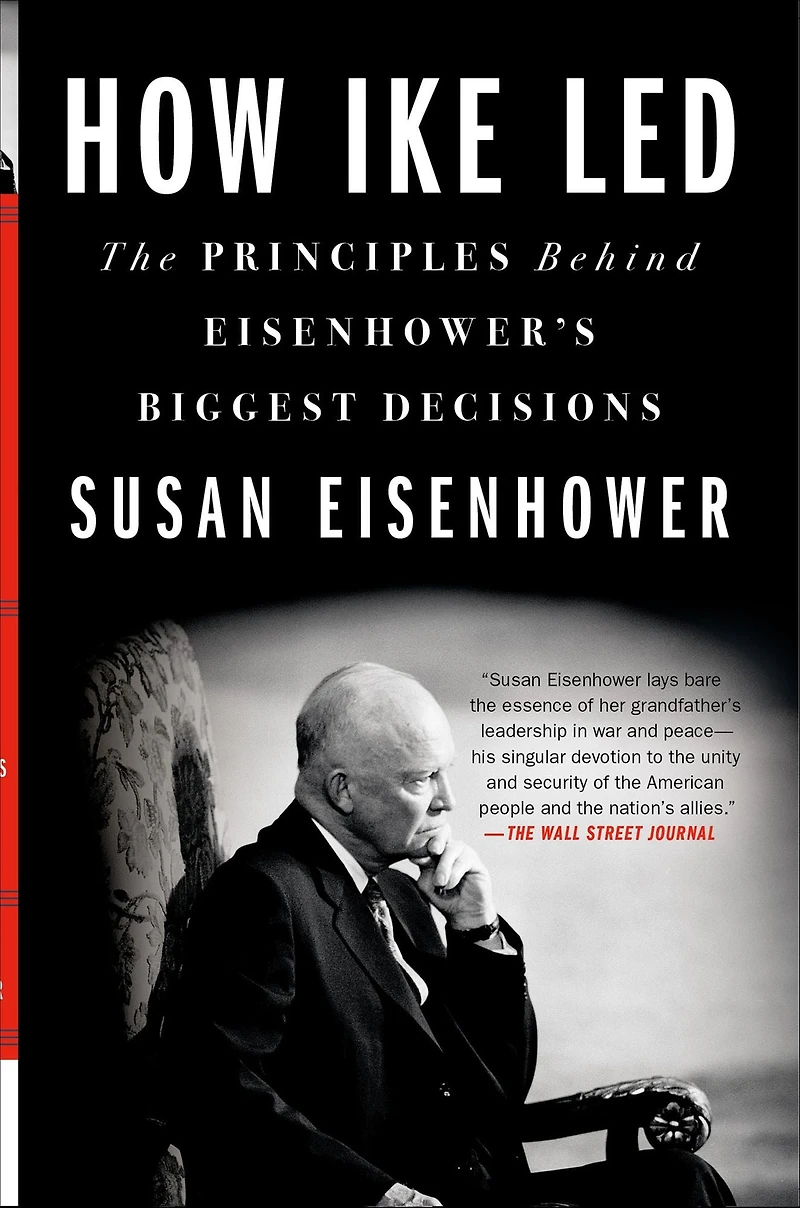 How Ike Led: The Principles Behind Eisenhower's Biggest Decisions