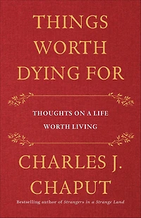 Things Worth Dying For: Thoughts on a Life Living