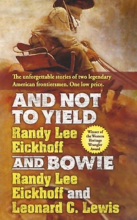 and Not to Yield Bowie: A Novel of the Life Times Wild Bill Hickok