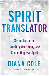 Spirit Translator: Seven Truths for Creating Well-Being and Connecting with