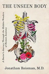 the Unseen Body: A Doctor's Journey through Hidden Wonders of Human Anatomy