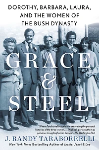 Grace & Steel: Dorothy, Barbara, Laura, and the Women of Bush Dynasty