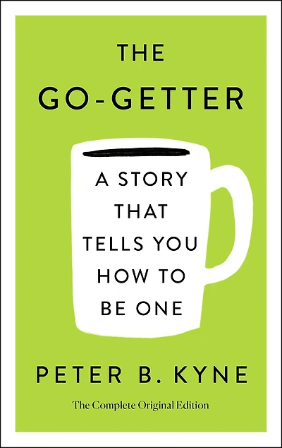 The Go-Getter: A Story That Tells You How to Be One; Complete Original Edition: Also includes Elbert Hubbard's "A Message Garcia"
