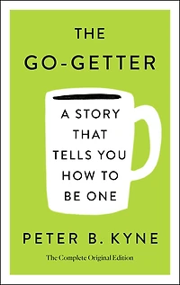The Go-Getter: A Story That Tells You How to Be One; Complete Original Edition: Also includes Elbert Hubbard's "A Message Garcia"