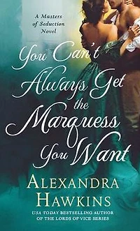 You Can't Always Get the Marquess Want: A Masters of Seduction Novel